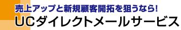 売上アップと新規顧客開拓を狙うなら！：UCダイレクトメールサービス